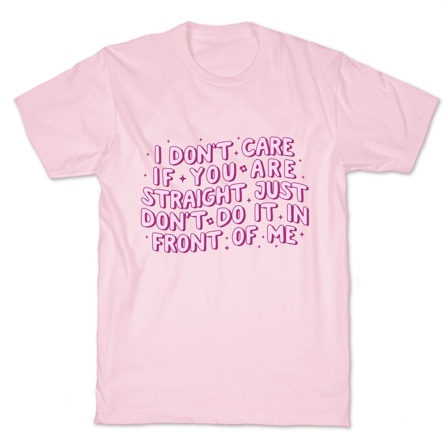 I Dont Care If You Are Straight T-Shirt