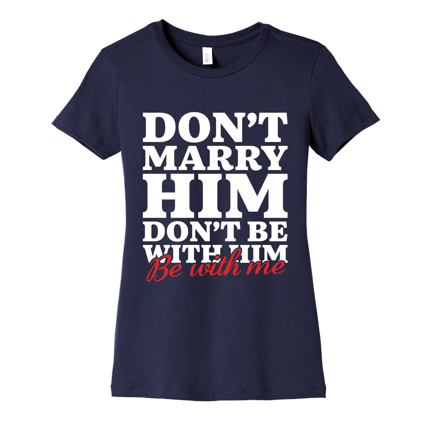 Dont Marry Him Be With Me Womens Cotton Tee