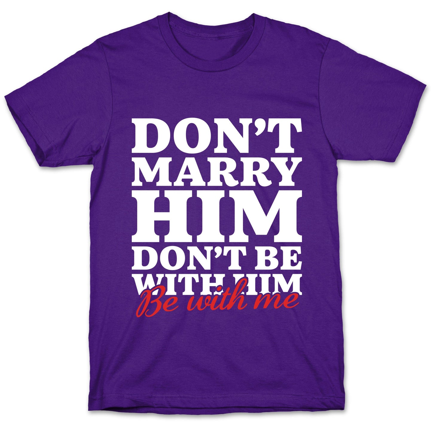 Dont Marry Him Be With Me T-Shirt