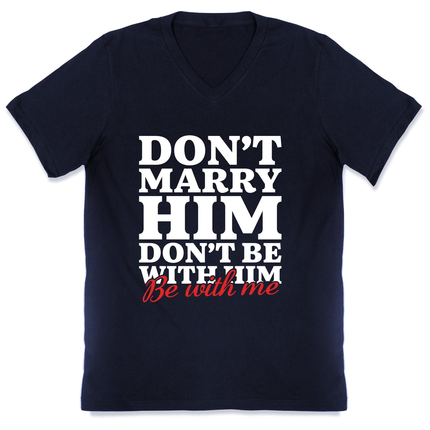 Dont Marry Him Be With Me V-Neck