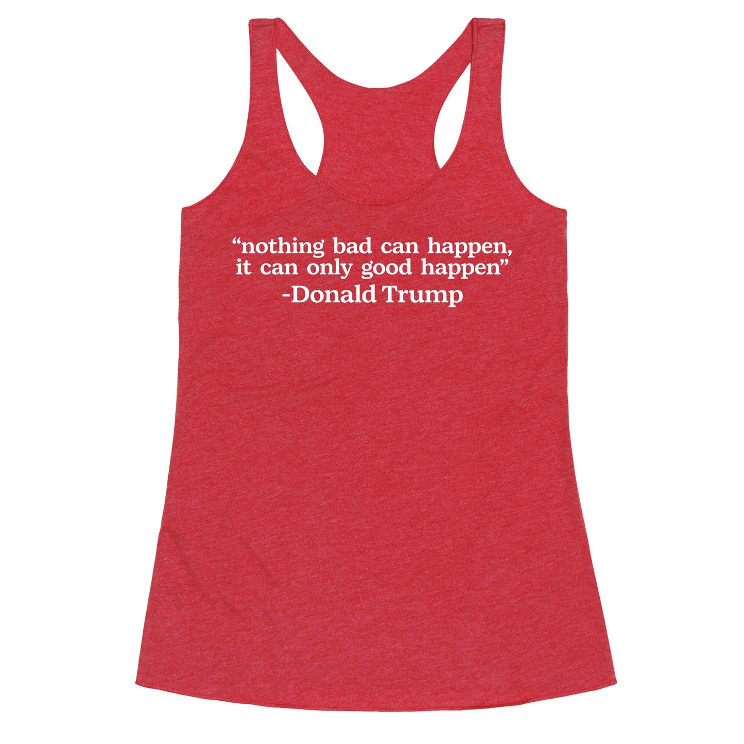 Trump Nothing Bad Can Happen Racerback Tank