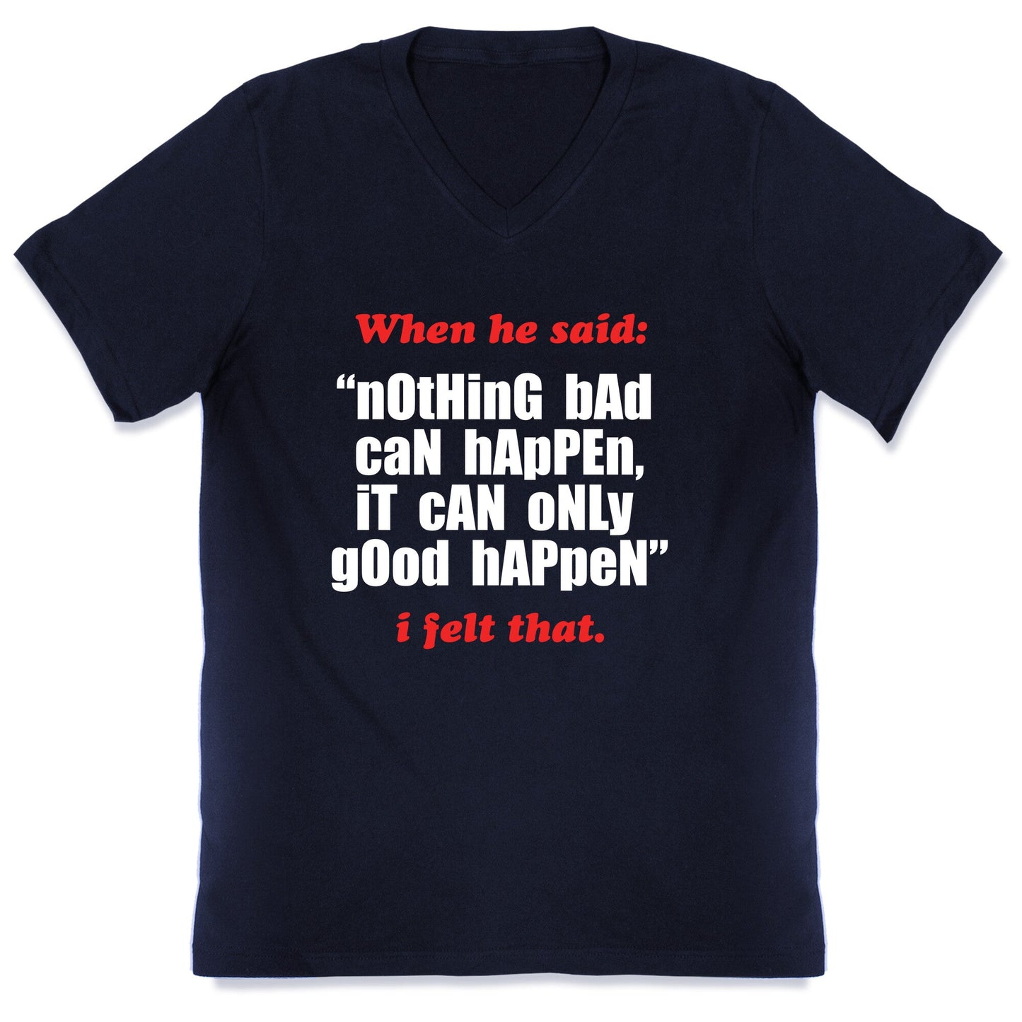 Nothing Bad Can Happen It Can Only Good Happen V-Neck
