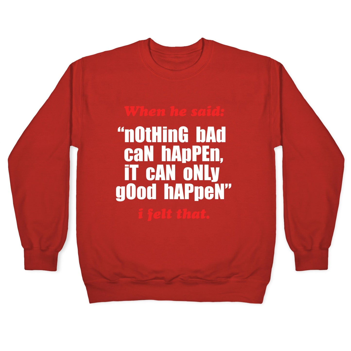 Nothing Bad Can Happen It Can Only Good Happen Crewneck Sweatshirt