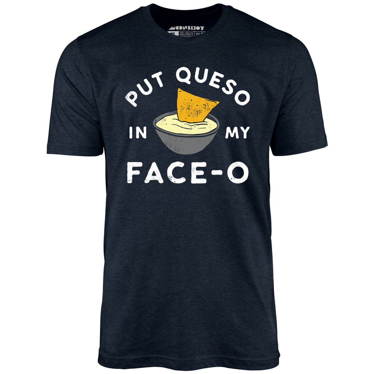 Put Queso in My Face-O - Unisex T-Shirt