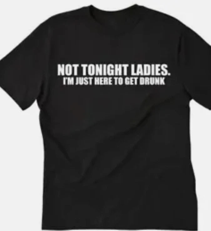 Not tonight ladies, I'm just here to get drunk funny T shirt tee