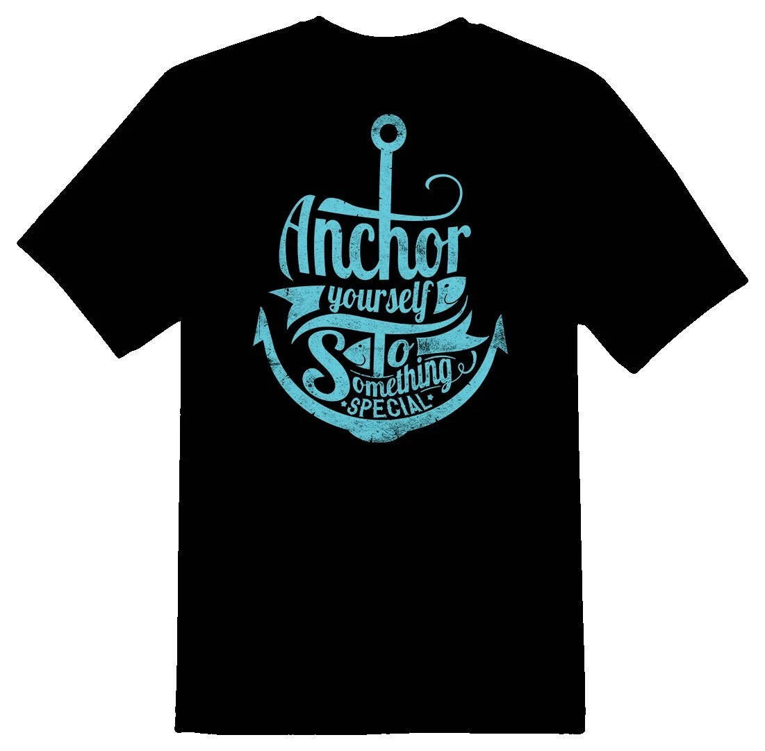 Anchor Yourself To Something Special Shirt Black or White Tee