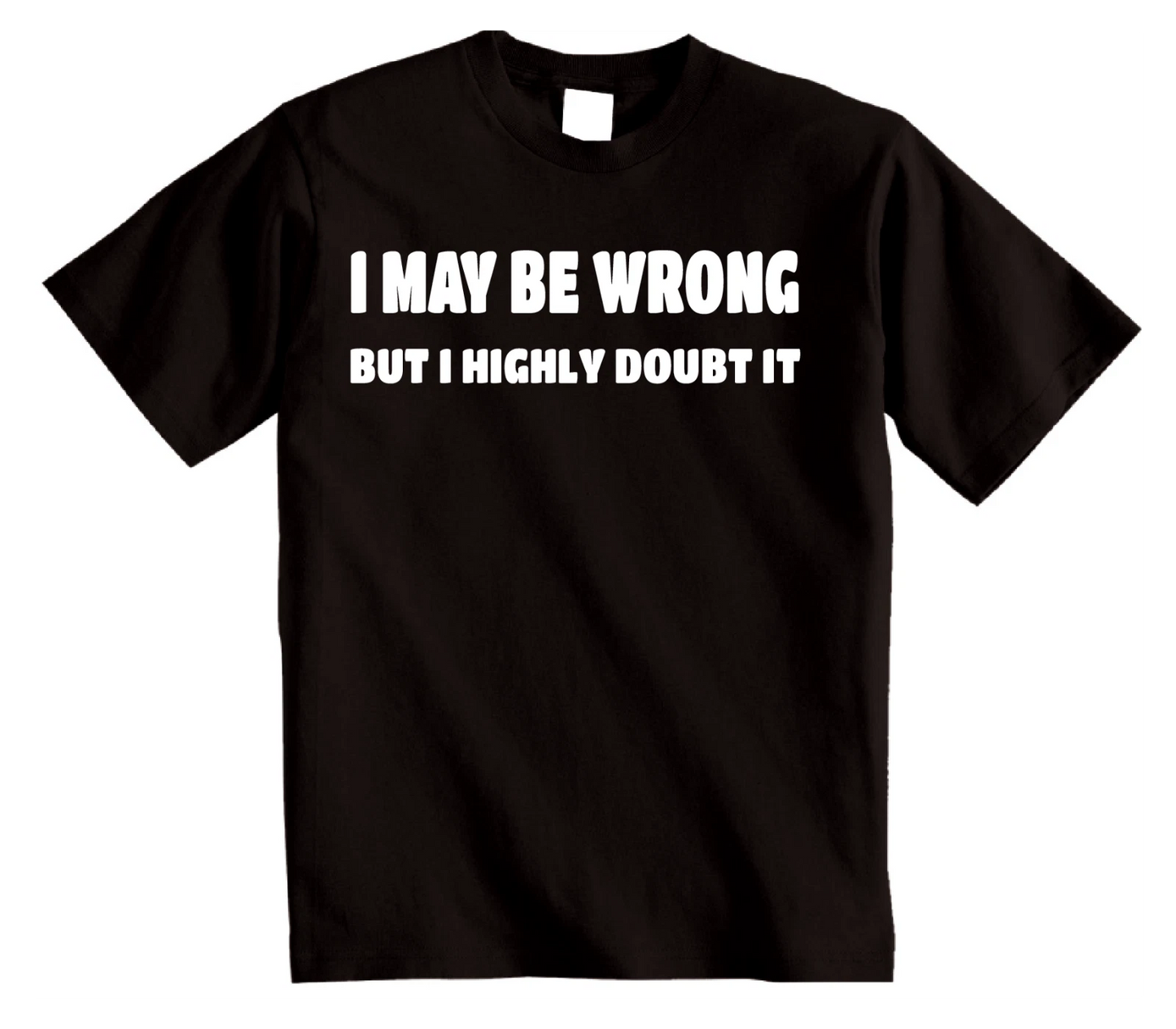I MAY BE WRONG - Embrace Sarcastic Wit and Novelty with this Funny T-Shirt
