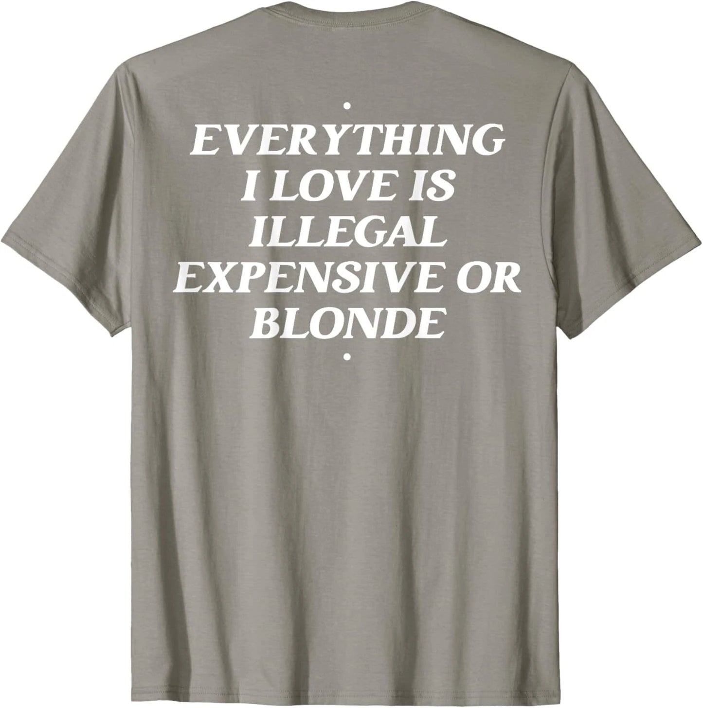 Everything I Love Is Illegal Expensive Or Blonde (On Back) T-Shirt