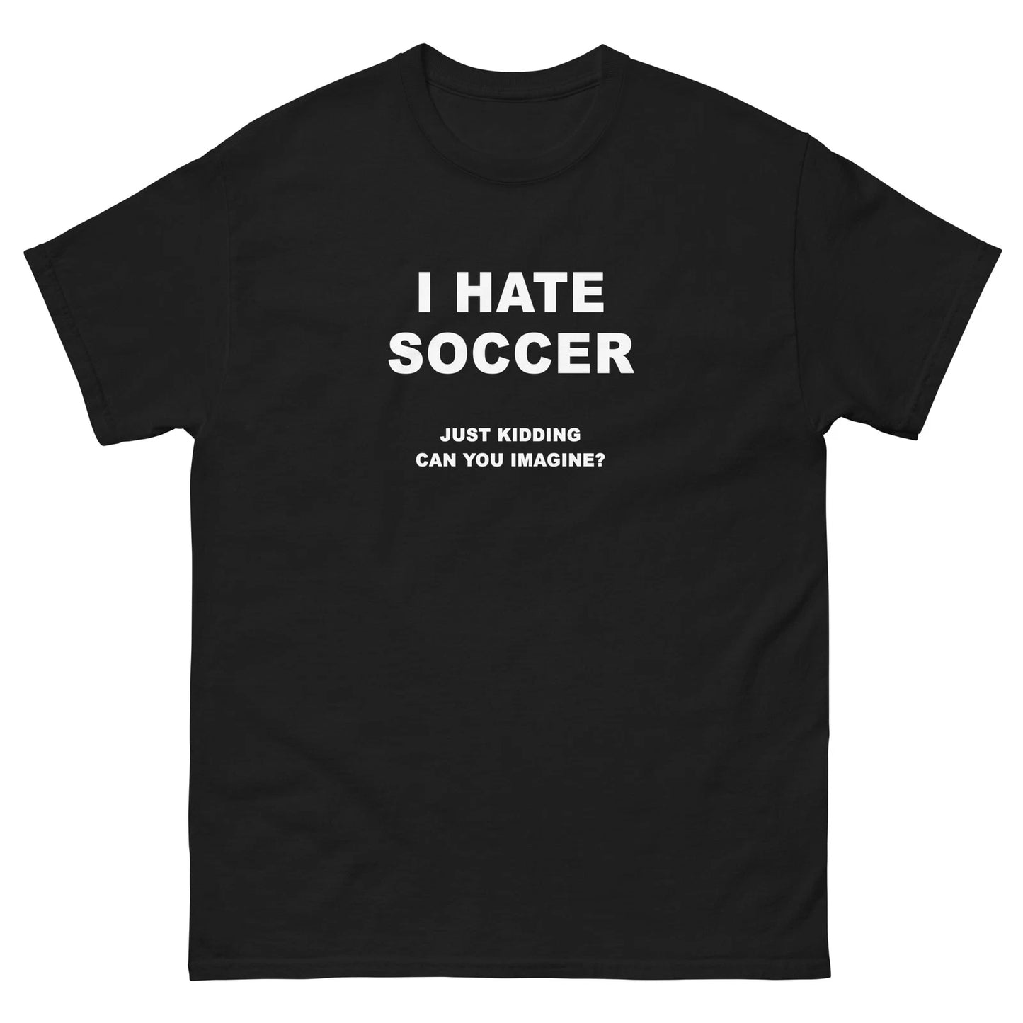 I Hate Soccer Just Kidding Funny T-Shirt Joke Shirt