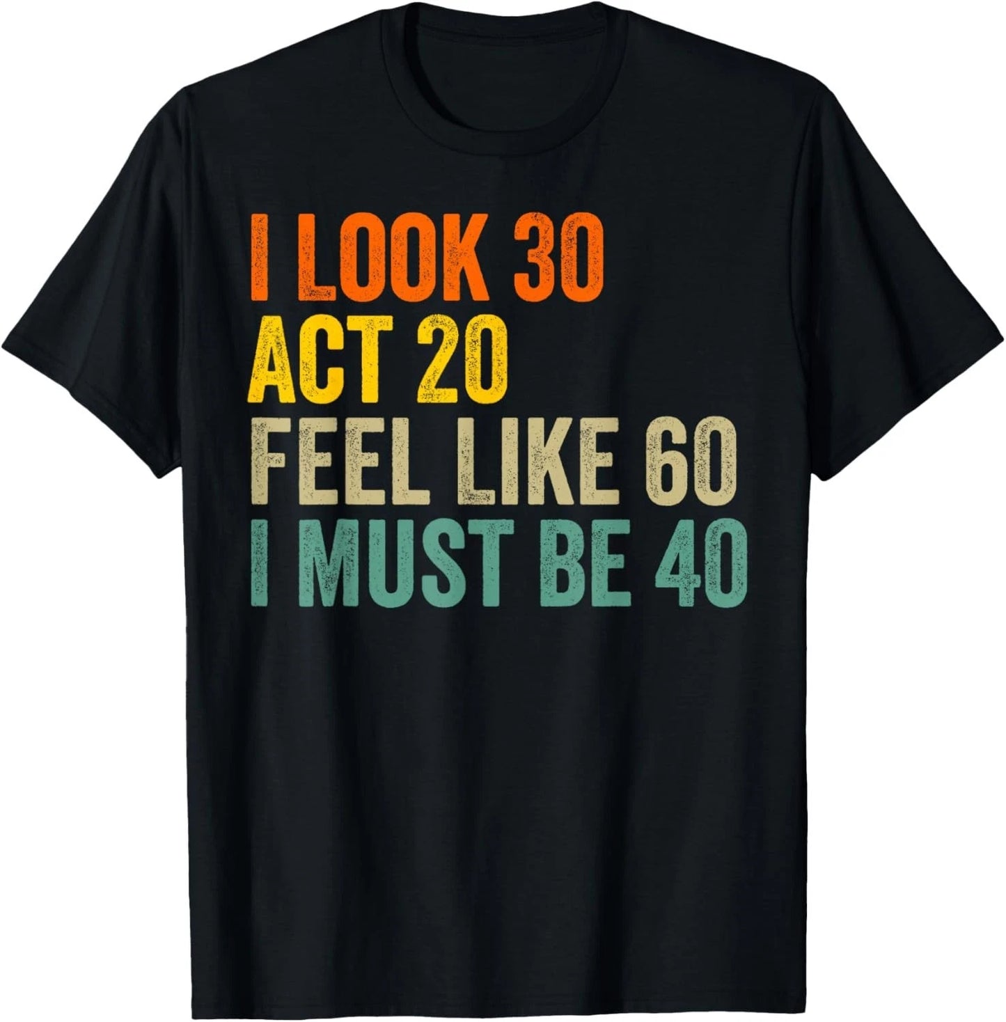 Funny 40th Birthday Shirt I Look 30 Act 20 Feel 60 Turning 40 Humor Tee Gift