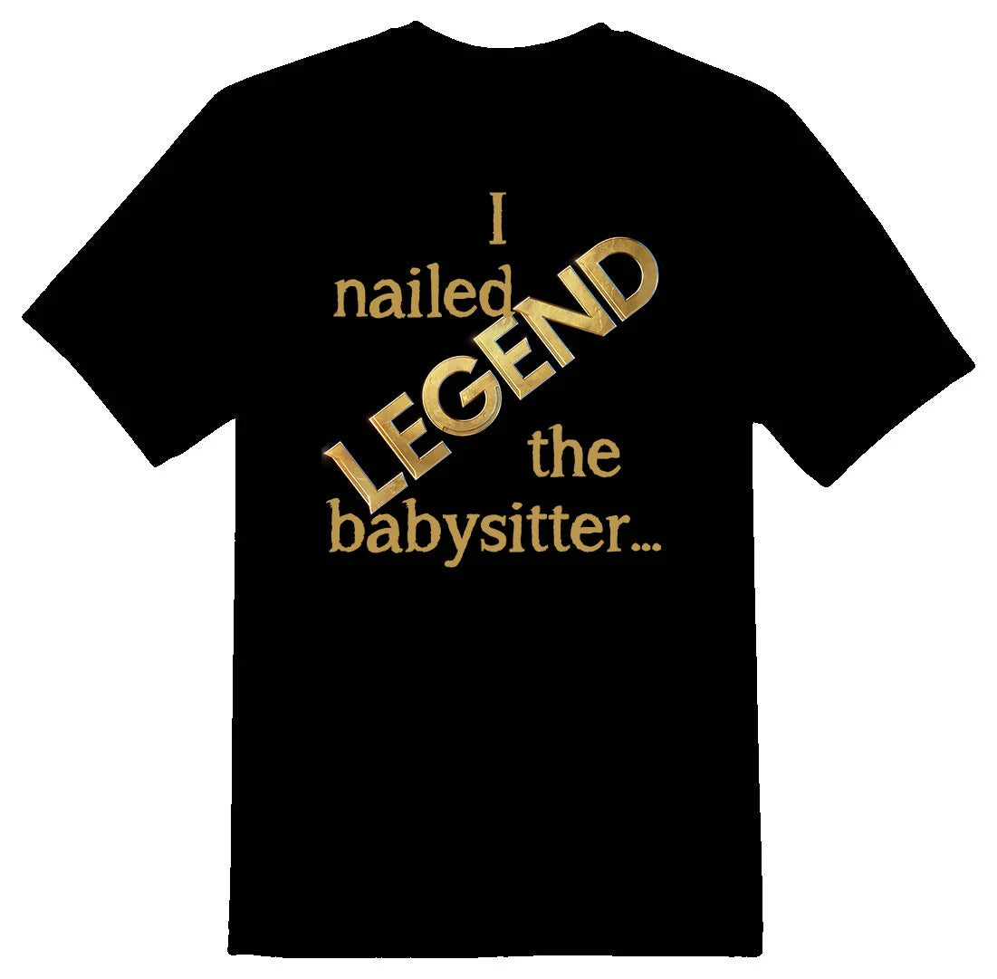 I nailed the babysitter Legend black or white tee adult humor