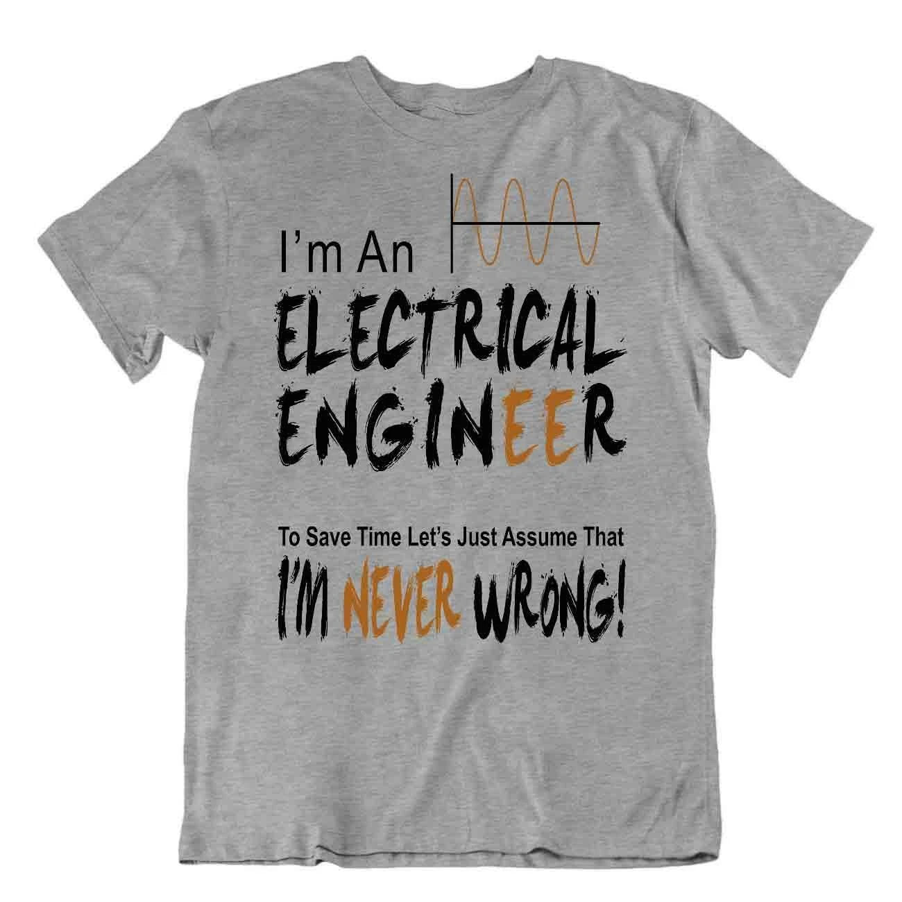 Electrical Engineer Never Worng T-Shirt Teacher Joke Tshirt Art Stylish Tee