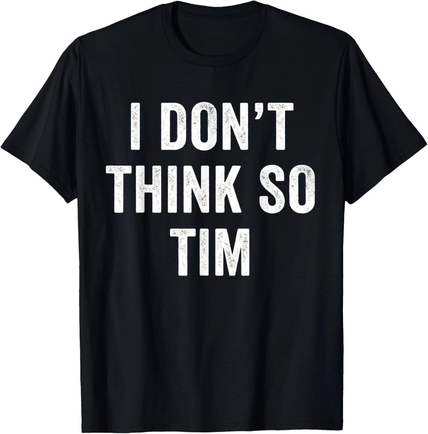 Funny I Don't Think So Tim Funny Quote Tee Gift Unisex T-Shirt