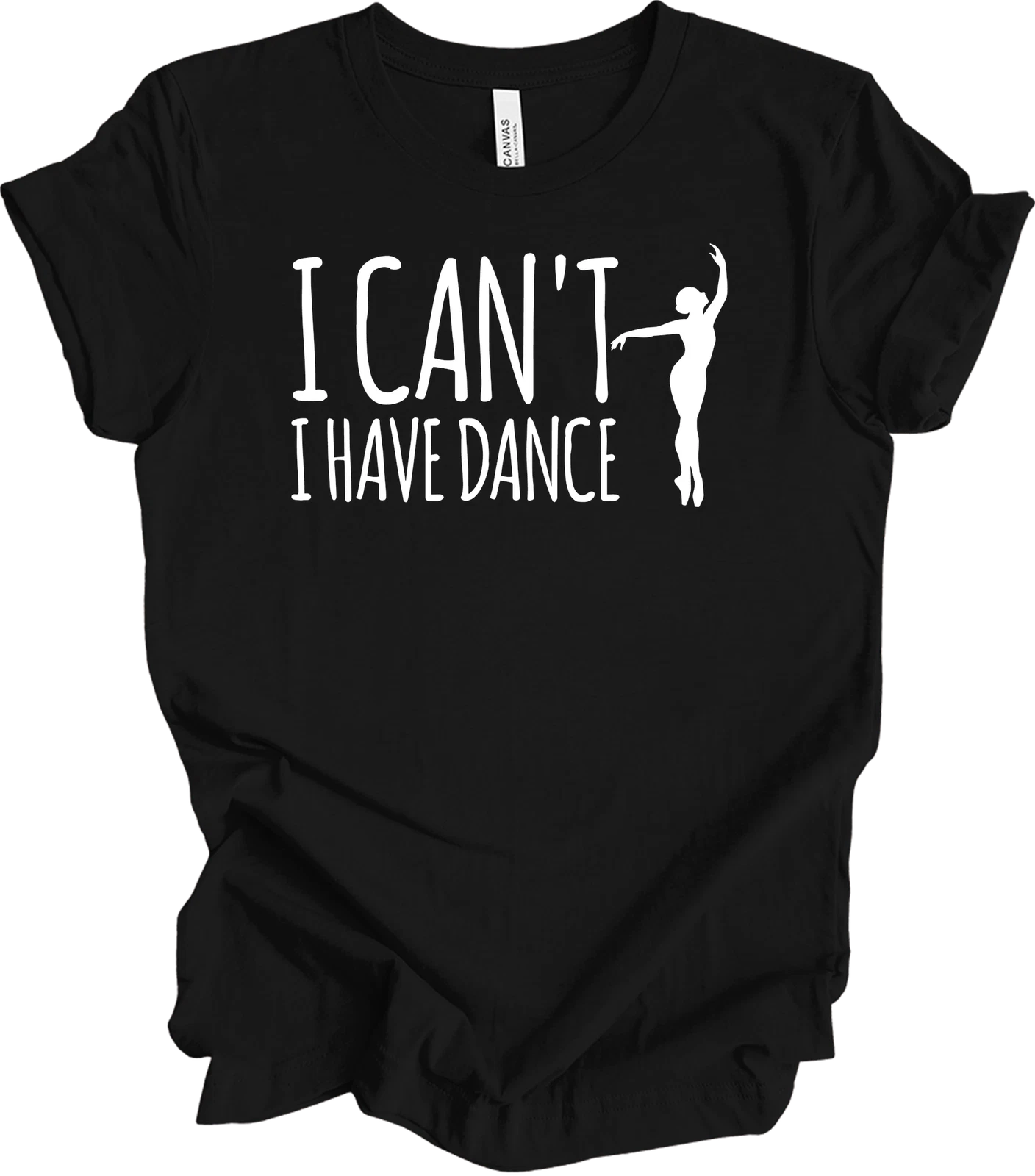 Dance Teacher Shirt Funny I Can't I Have Dance Gift Ballerina Ballet Mom Tee