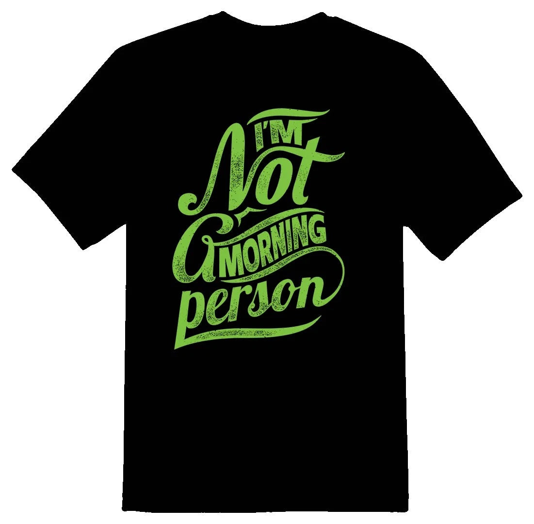 Im not A Morning Person green black or white Tee