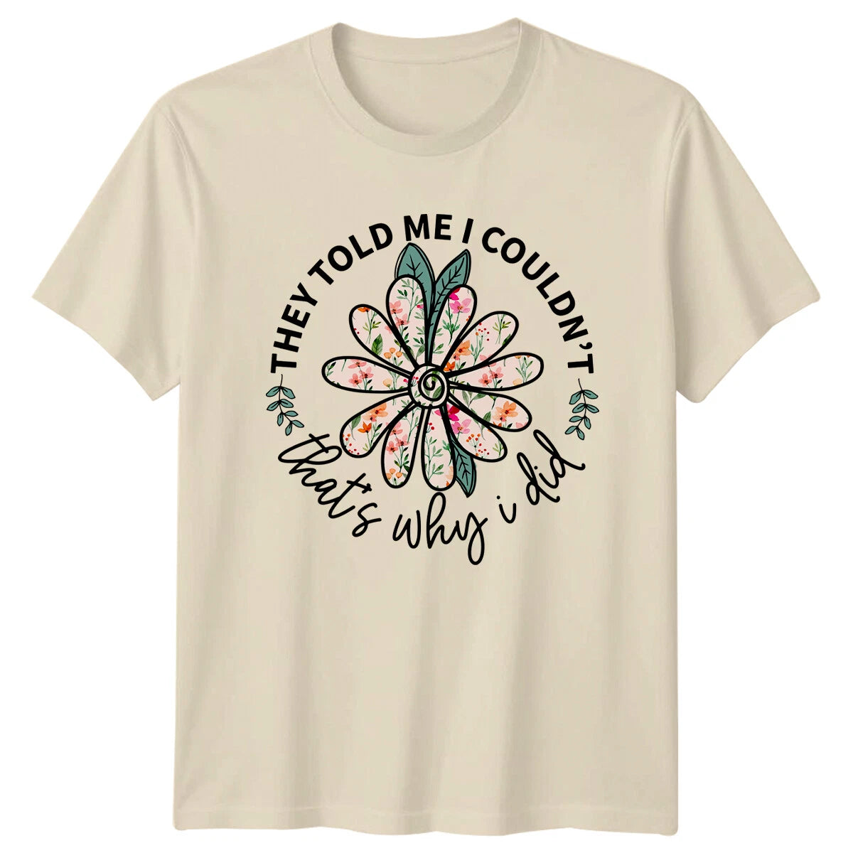 They Told Me I Couldn't Floral T-Shirt, That's Why I Did, Nature Tee