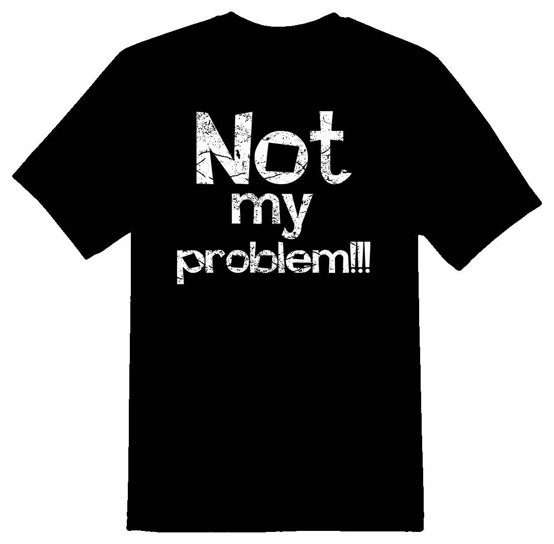 Not my problem funny humor black or white Tee