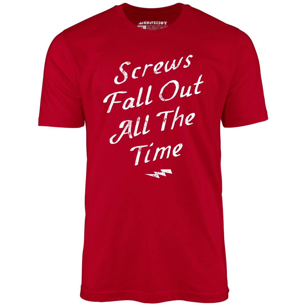 Screws Fall Out All The Time - Unisex T-Shirt