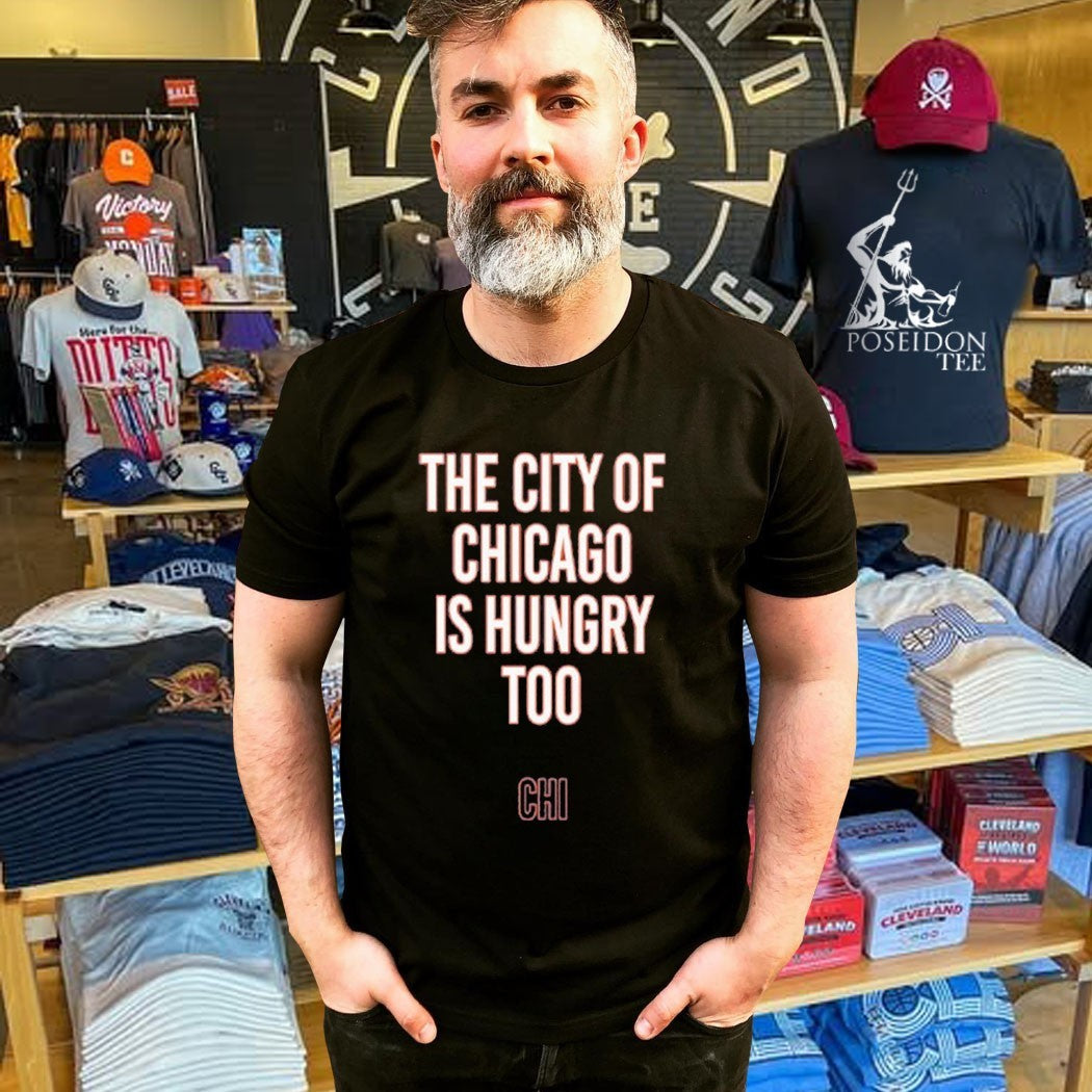 The City Of Chicago Is Hungry Too T-shirt