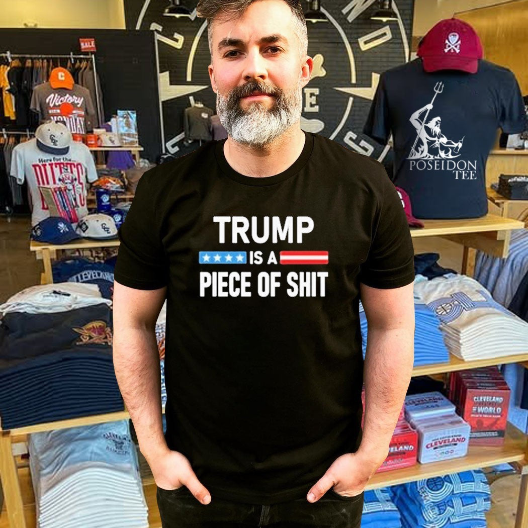 Trump Is A Piece Of Shit T-shirt