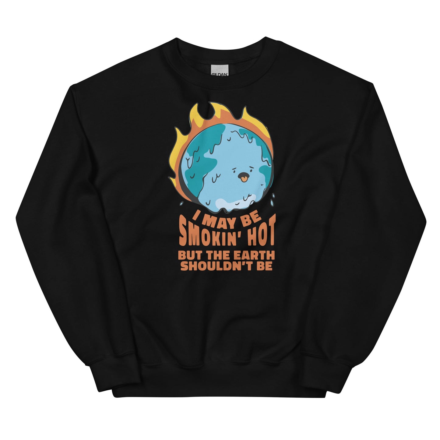 I May Be Smokin' Hot But the Earth Shouldn't Be Unisex Sweatshirt