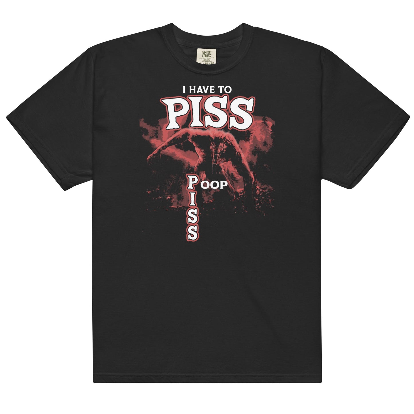 I Have to PISS (Poop) Unisex t-shirt