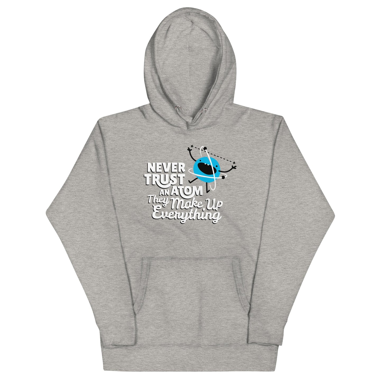 Never Trust An Atom, They Make Up Everything Unisex Hoodie