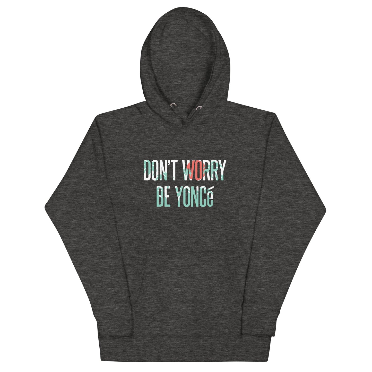 Don't Worry Be Yonce Unisex Hoodie