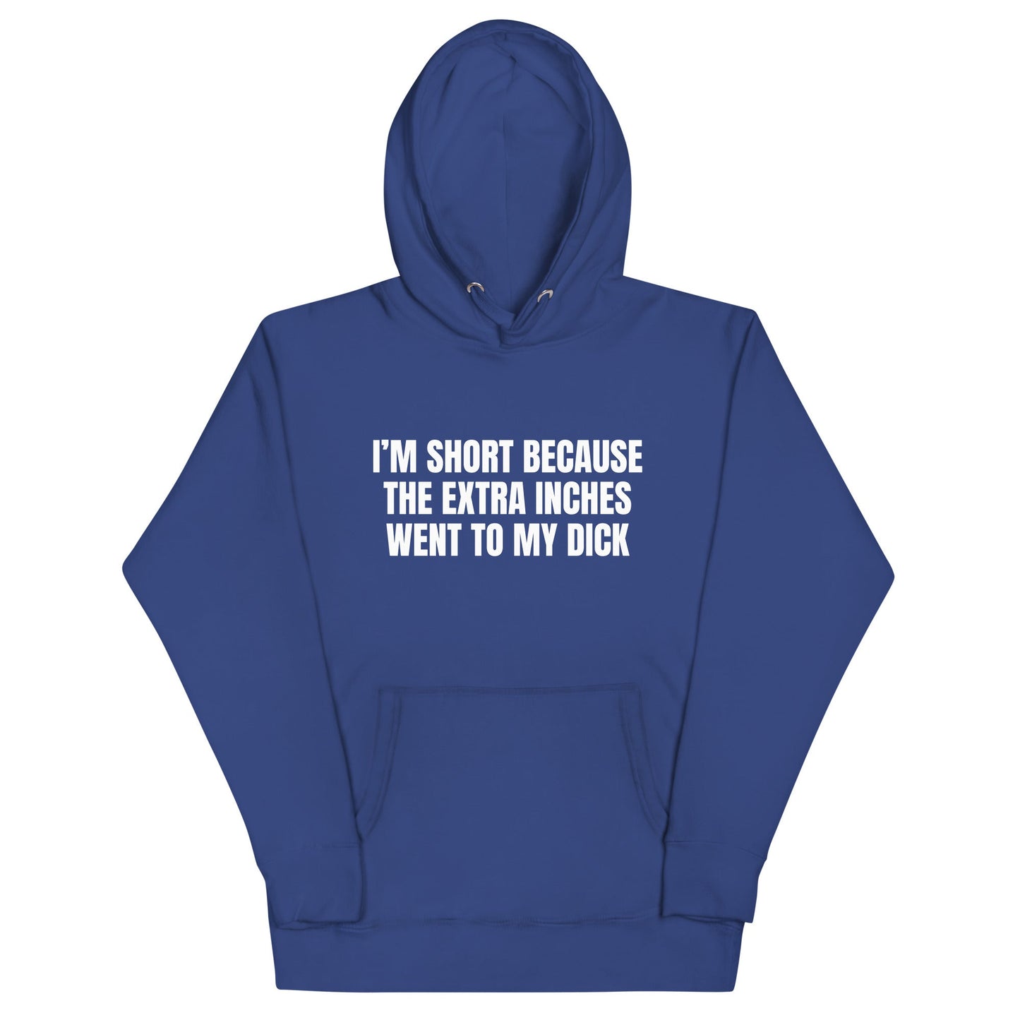 I'm Short Because the Extra Inches Went to My Dick Unisex Hoodie