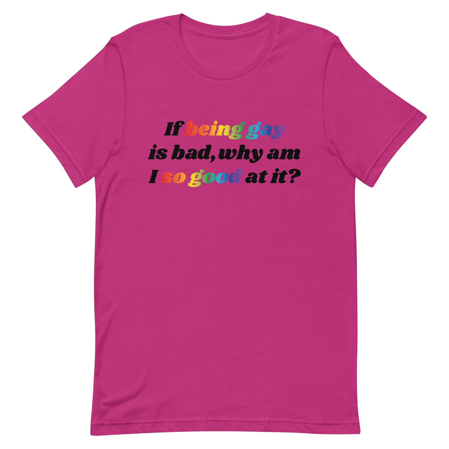 If Being Gay is Bad Why Am I So Good at It Unisex t-shirt