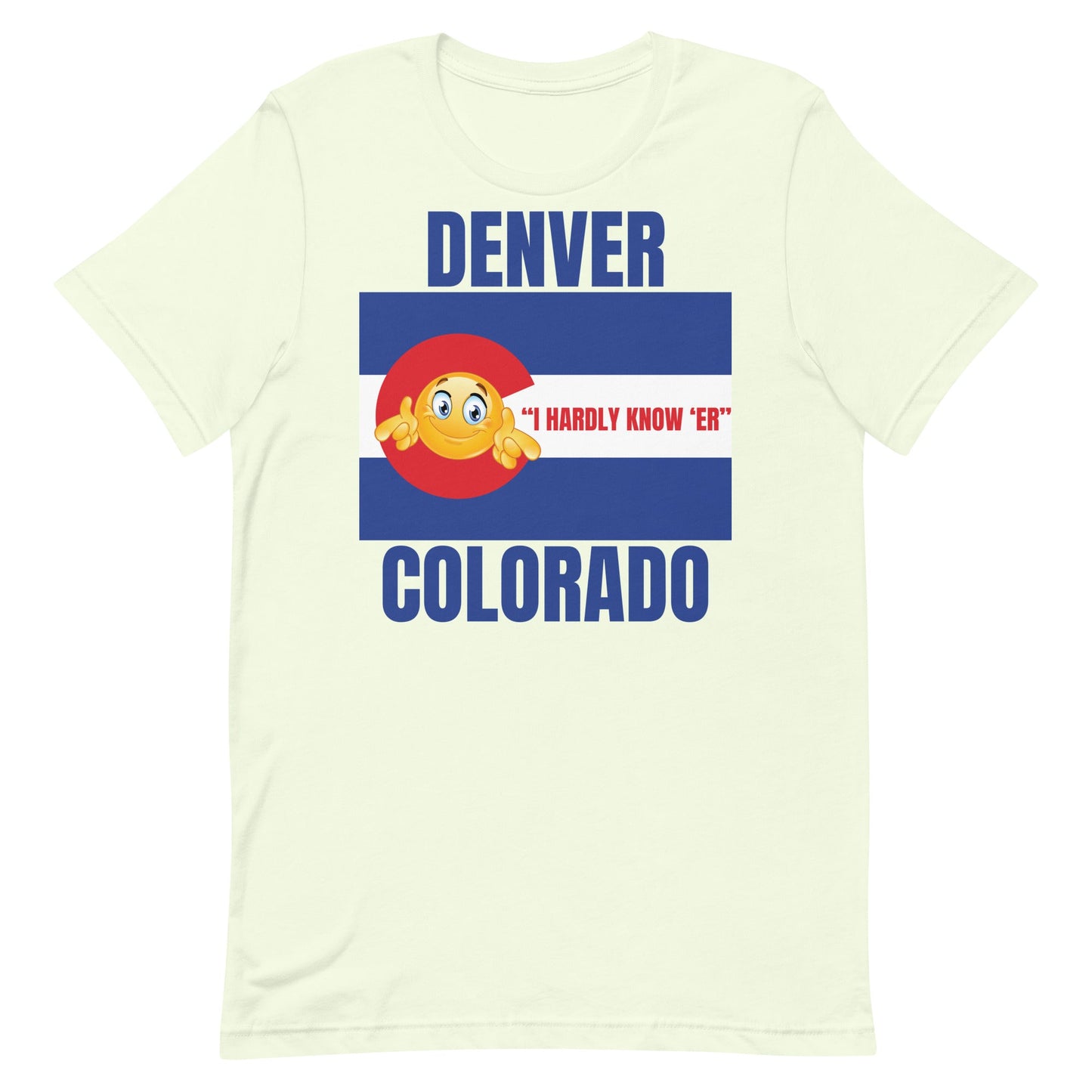 Denver "I Hardly Know 'Er" Colorado Unisex t-shirt