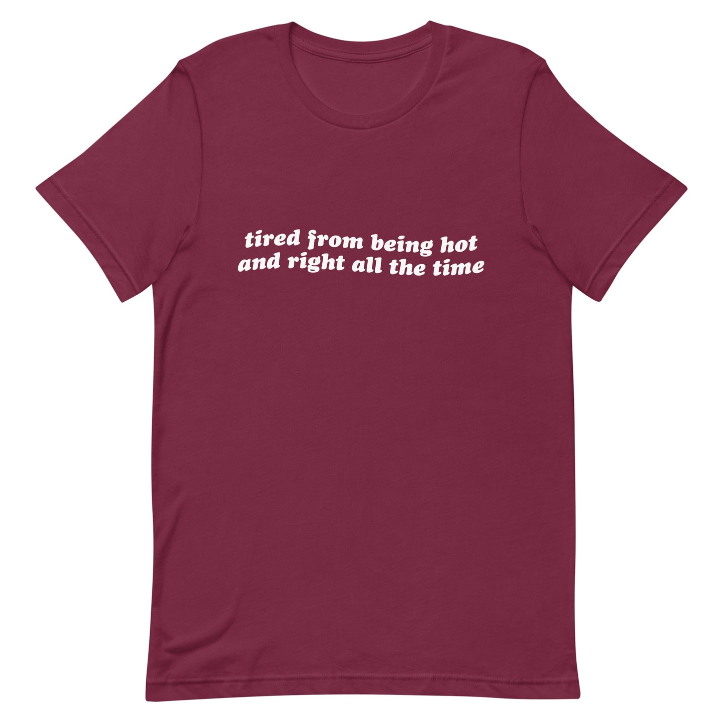Tired From Being Hot and Right Unisex t-shirt