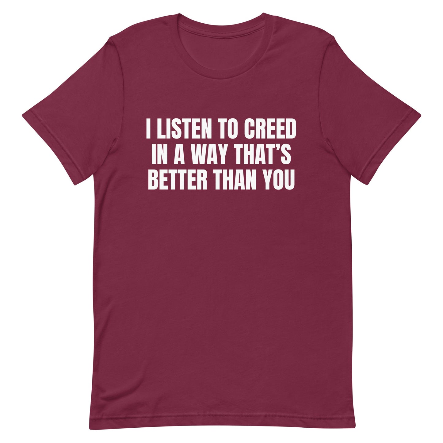 I Listen to Creed Better Unisex t-shirt