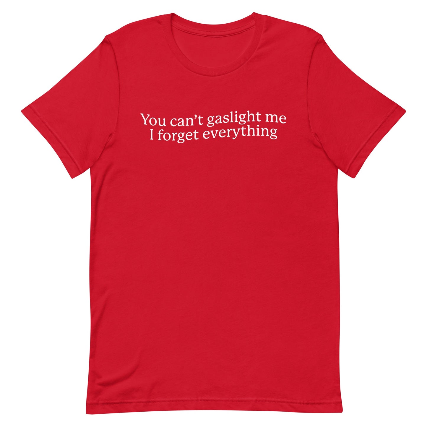 You Can't Gaslight Me I Forget Everything Unisex t-shirt