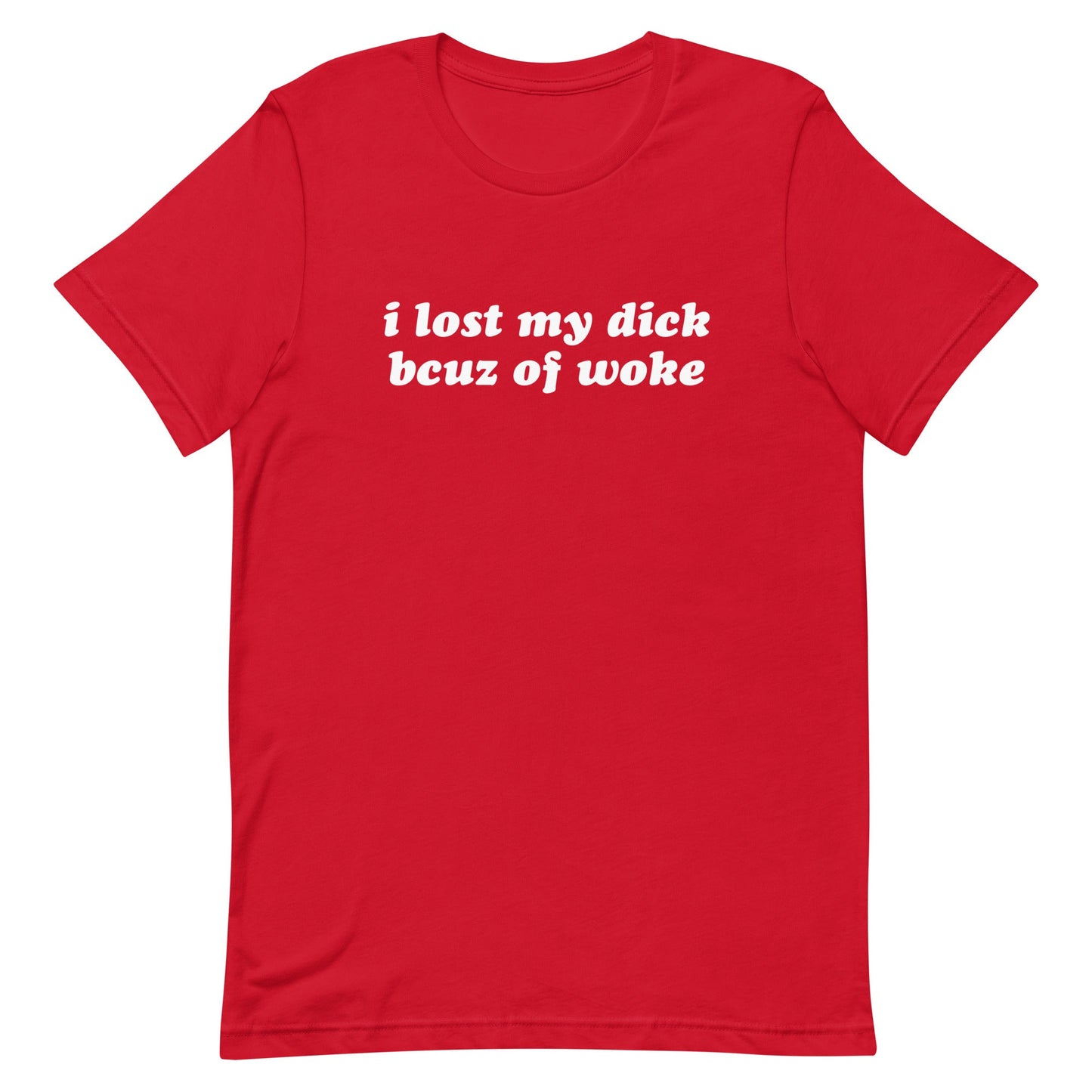 I Lost My Dick Bcuz of Woke Unisex t-shirt