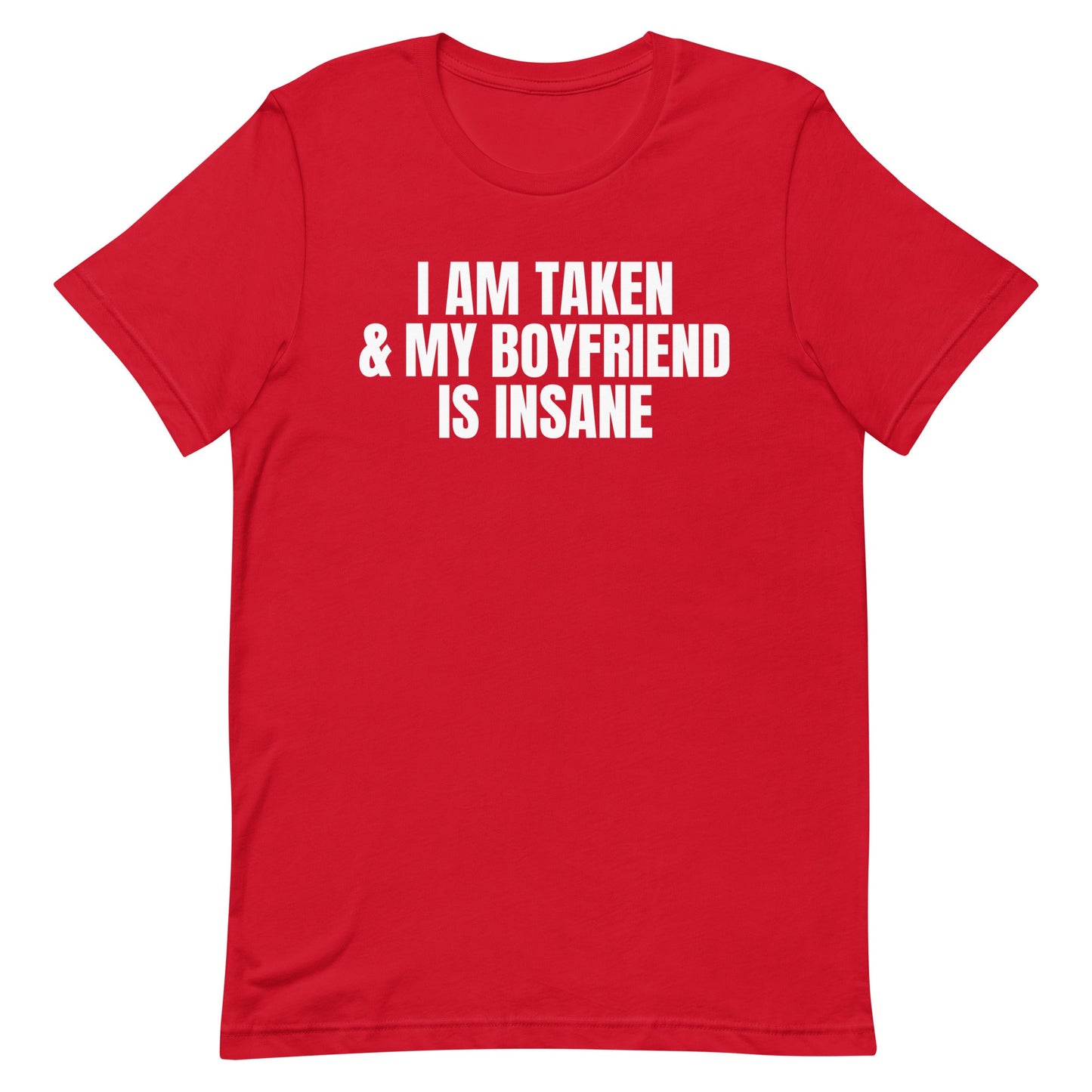 I Am Taken & My Boyfriend is Insane Unisex t-shirt