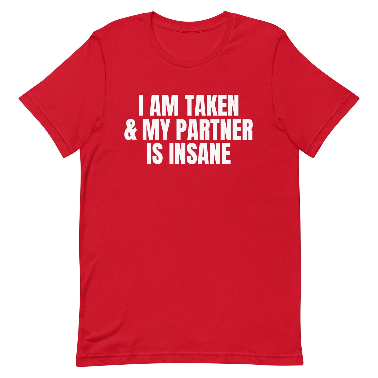 I Am Taken & My Partner is Insane Unisex t-shirt