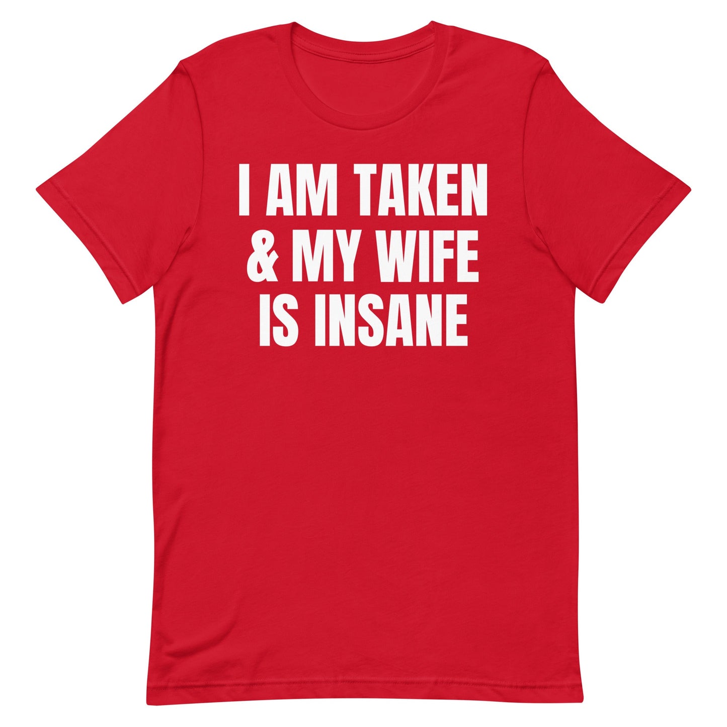 I Am Taken and My Wife is Insane Unisex t-shirt