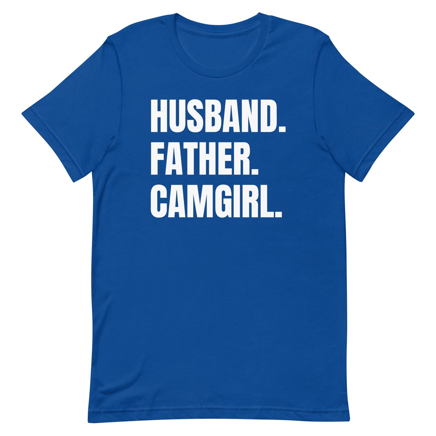 Husband. Father. Camgirl. Unisex t-shirt