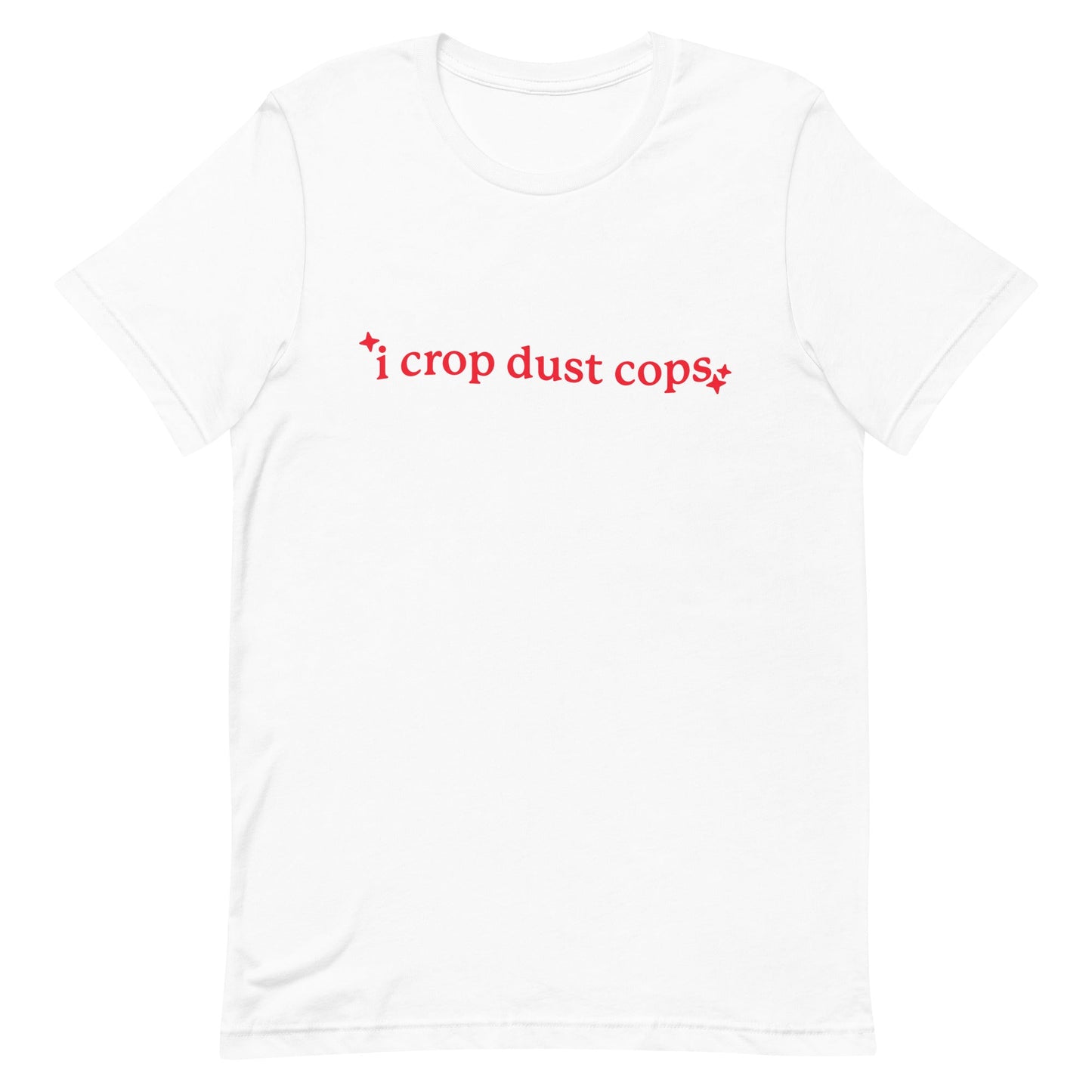 I Crop Dust Cops Unisex t-shirt