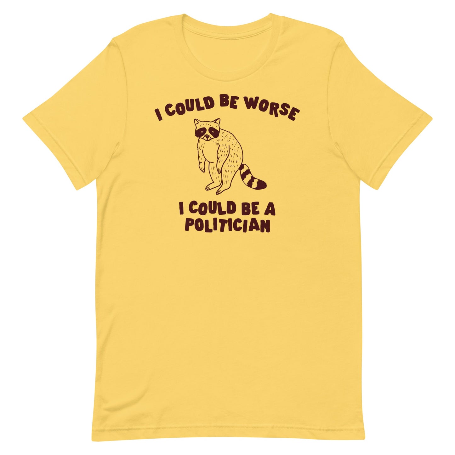 I Could Be Worse I Could Be a Politician Unisex t-shirt