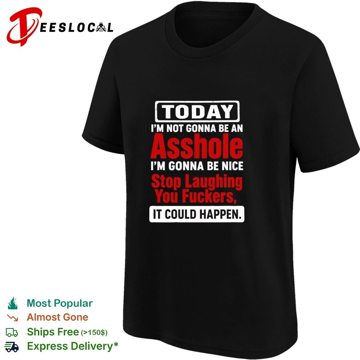 Today I Am Not Gonna Be an Asshole Stop Laughing You Fuckers It Could Happen T-shirt