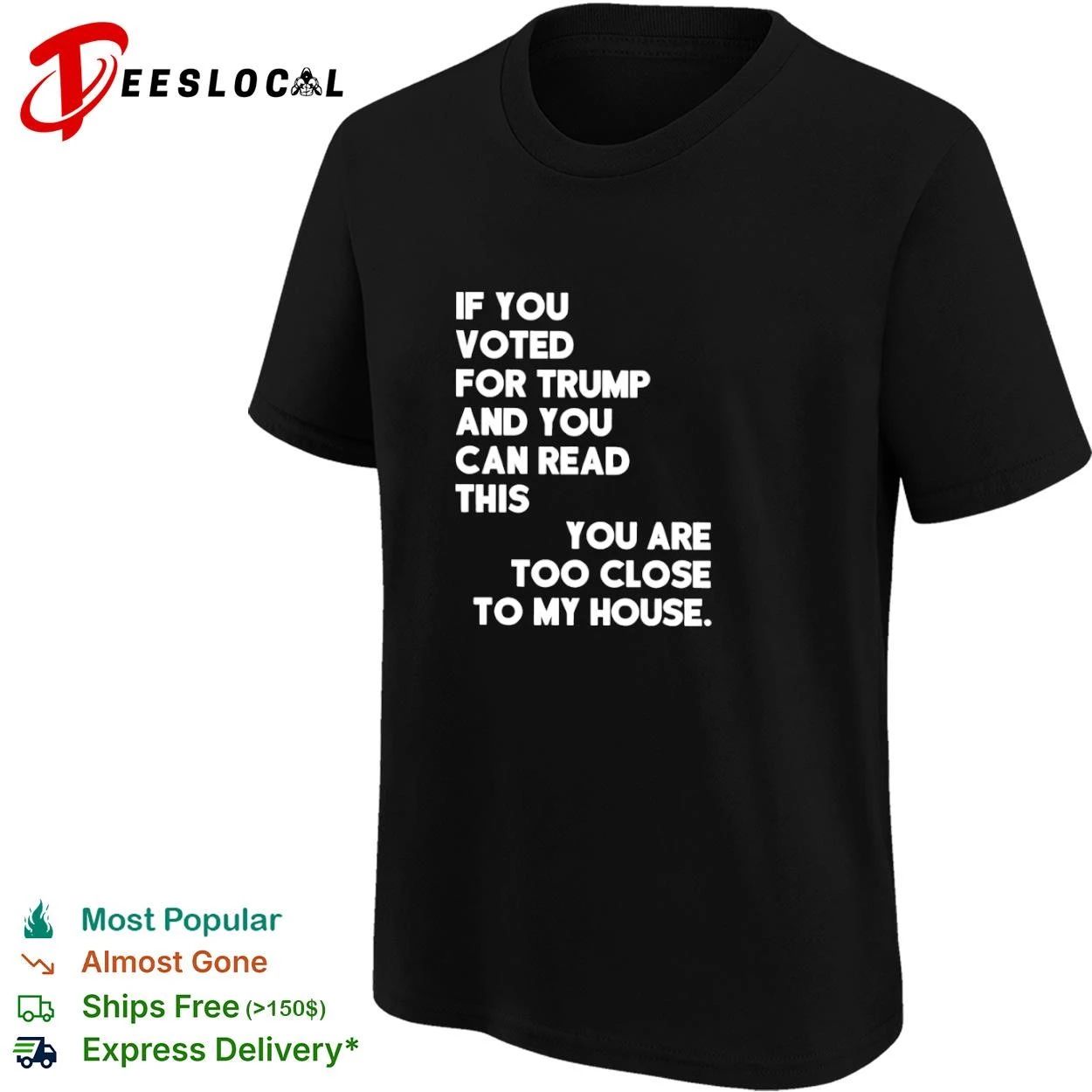 If You Voted for Trump and You Can Read This You Are Too Close to My House T-shirt