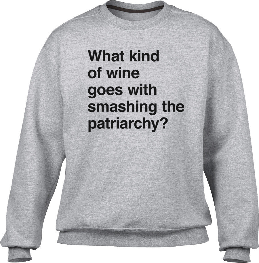 Unisex What Kind of Wine Goes with Smashing the Patriarchy? Sweatshirt - Funny Feminist Shirt