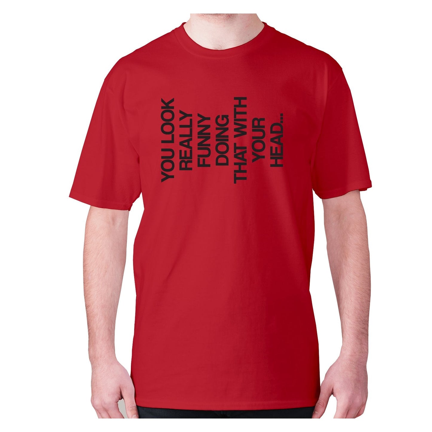 You look really funny doing that with your head - men's premium t-shirt