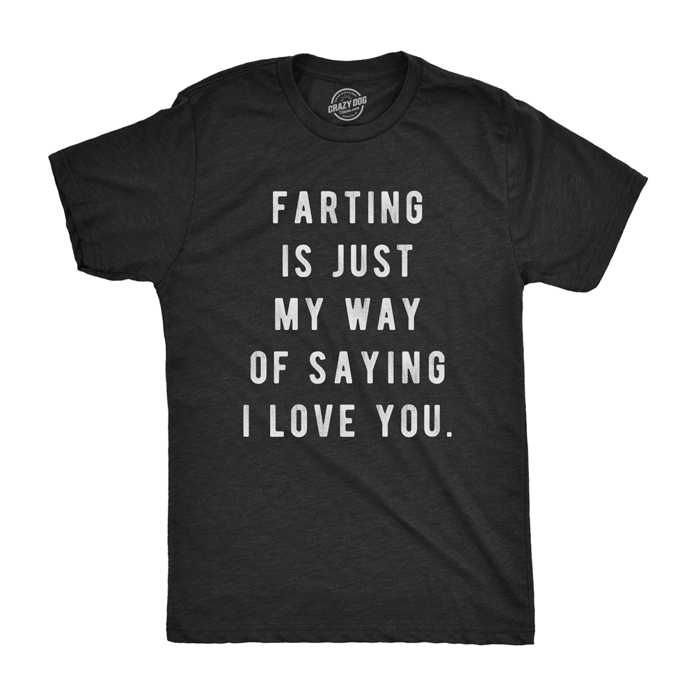 Farting Is Just My Way Of Saying I Love You Men's T Shirt