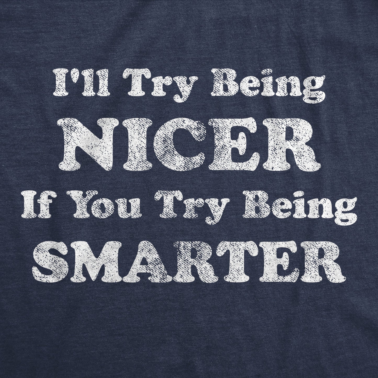 I'll Try Being Nicer If You Try Being Smarter Men's T Shirt