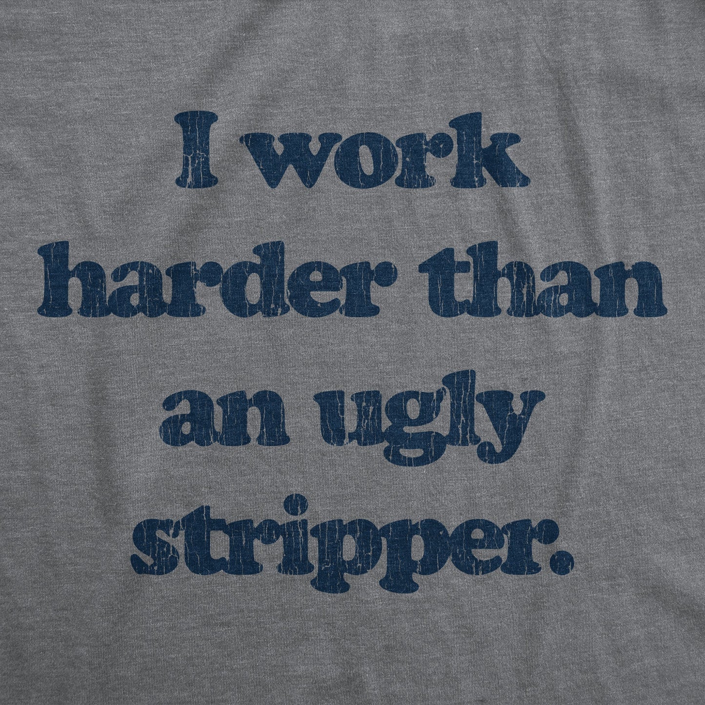 I Work Harder Than An Ugly Stripper Women's T Shirt