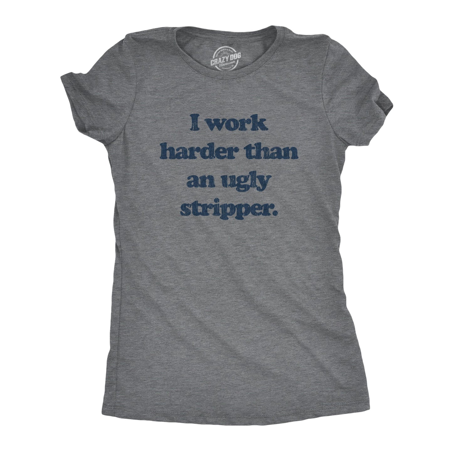 I Work Harder Than An Ugly Stripper Women's T Shirt