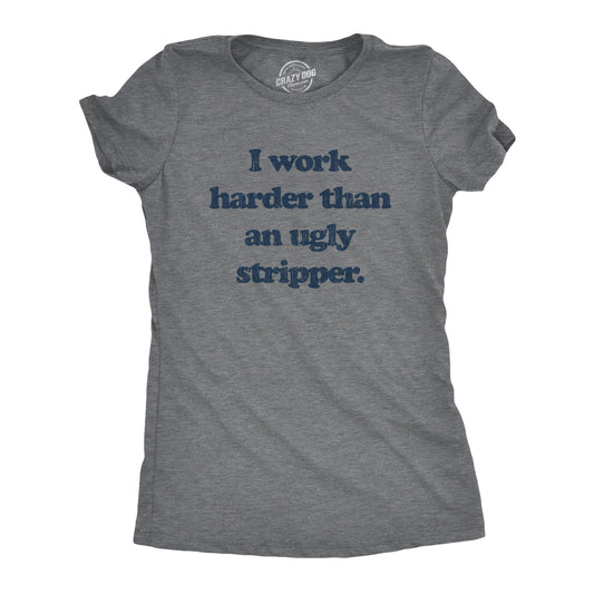 I Work Harder Than An Ugly Stripper Women's T Shirt